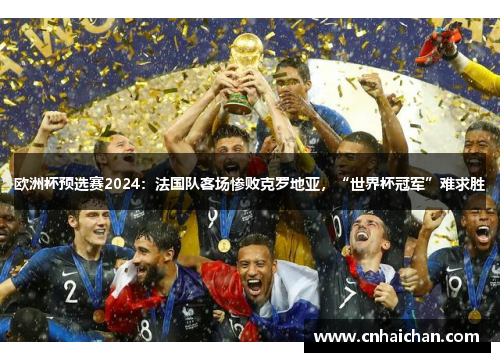 欧洲杯预选赛2024：法国队客场惨败克罗地亚，“世界杯冠军”难求胜