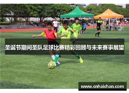 圣诞节期间圣队足球比赛精彩回顾与未来赛事展望